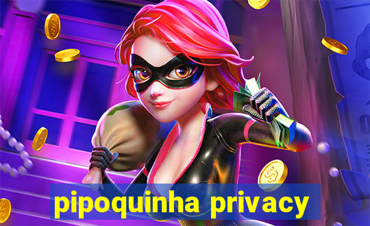 pipoquinha privacy